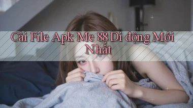 cài file apk me 88 di động mới nhất