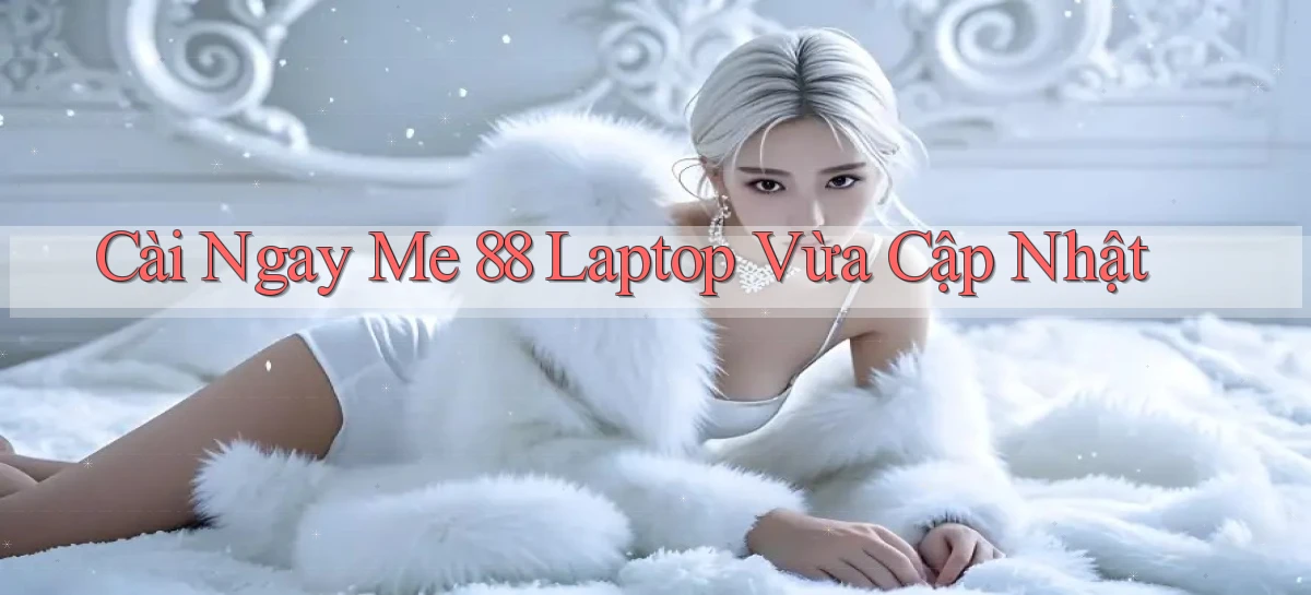 cài ngay me 88 laptop vừa cập nhật