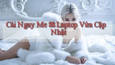 cài ngay me 88 laptop vừa cập nhật
