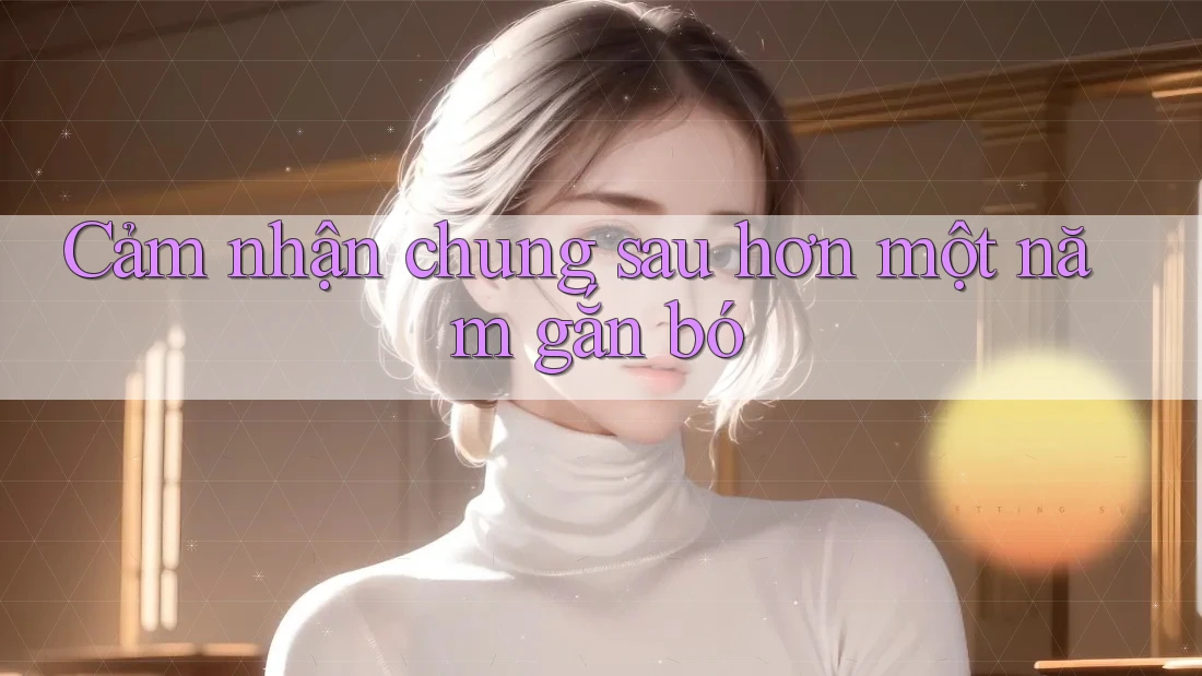 Cảm nhận chung sau hơn một năm gắn bó Cảm nhận chung sau hơn một năm gắn bó