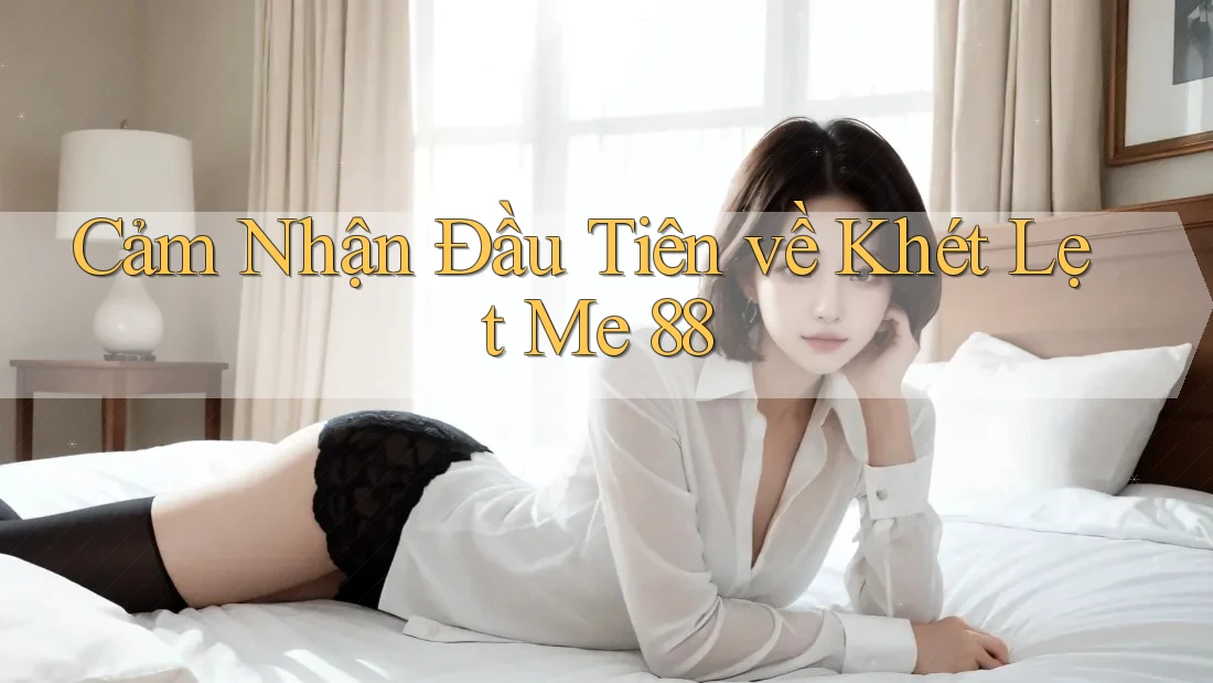 Cảm Nhận Đầu Tiên về Khét Lẹt Me 88 Cảm Nhận Đầu Tiên về Khét Lẹt Me 88