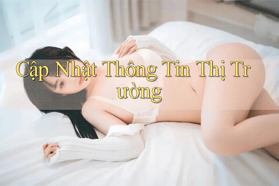 Cập Nhật Thông Tin Thị Trường Cập Nhật Thông Tin Thị Trường