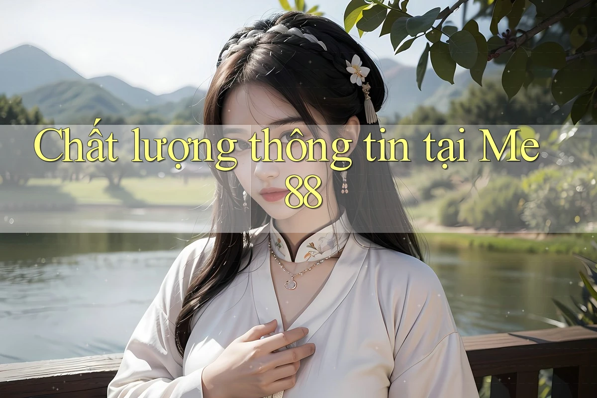 Chất lượng thông tin tại Me 88 Chất lượng thông tin tại Me 88