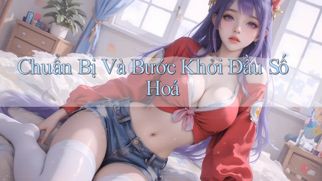Chuẩn Bị Và Bước Khởi Đầu Số Hoá