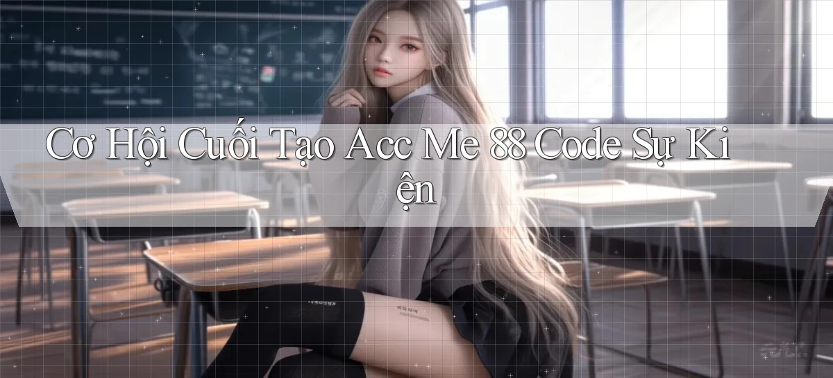cơ hội cuối tạo acc me 88 code sự kiện