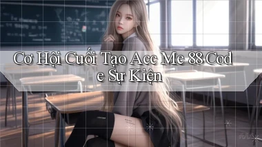 cơ hội cuối tạo acc me 88 code sự kiện
