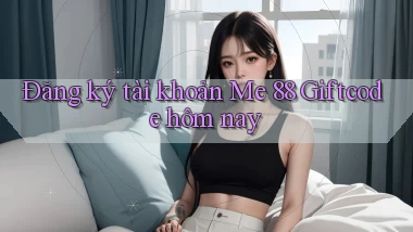đăng ký tài khoản me 88 giftcode hôm nay