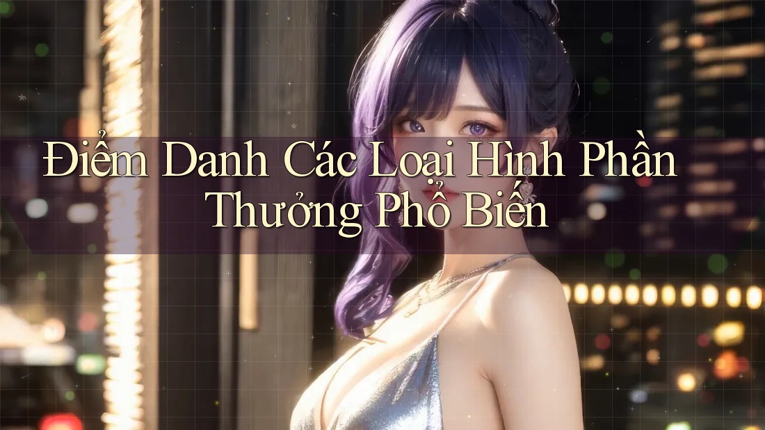 Điểm Danh Các Loại Hình Phần Thưởng Phổ Biến Điểm Danh Các Loại Hình Phần Thưởng Phổ Biến