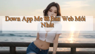 down app me 88 bản web mới nhất