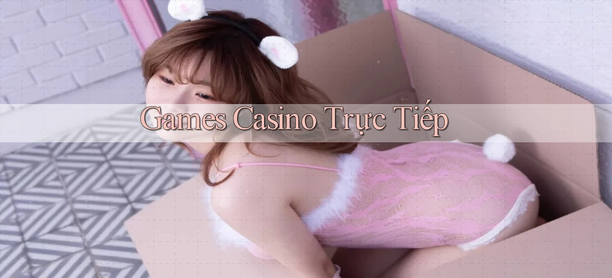 Games Casino trực tiếp