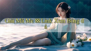 giải mã me 88 link xem bóng đá