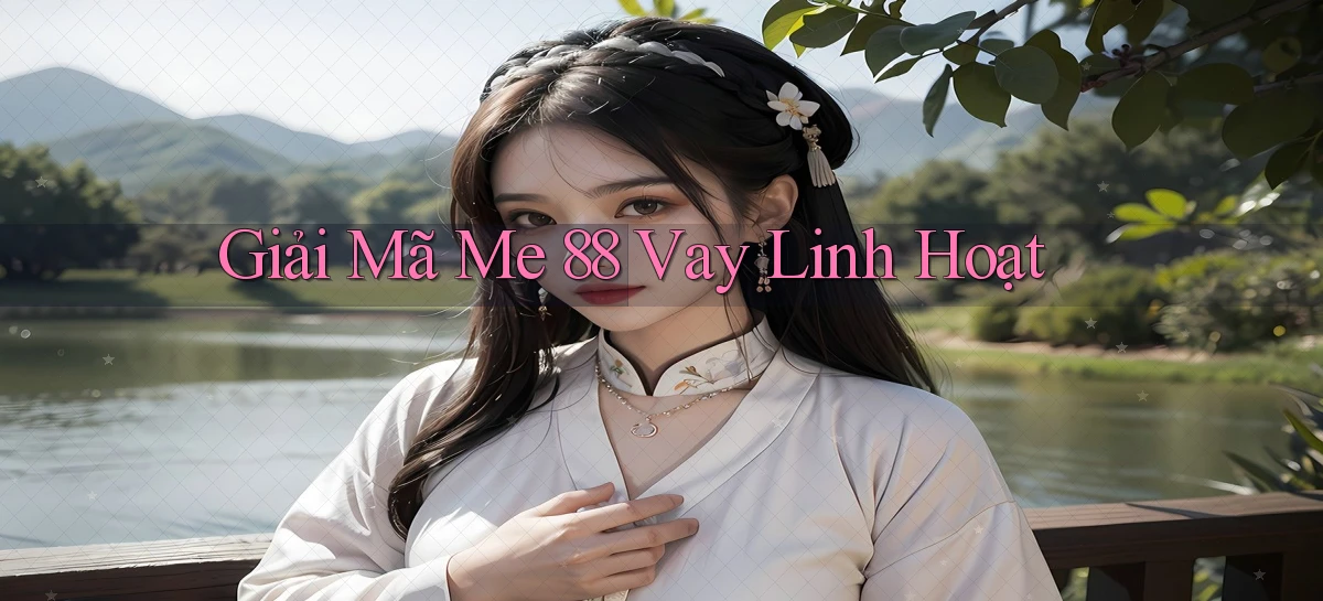 giải mã me 88 vay linh hoạt