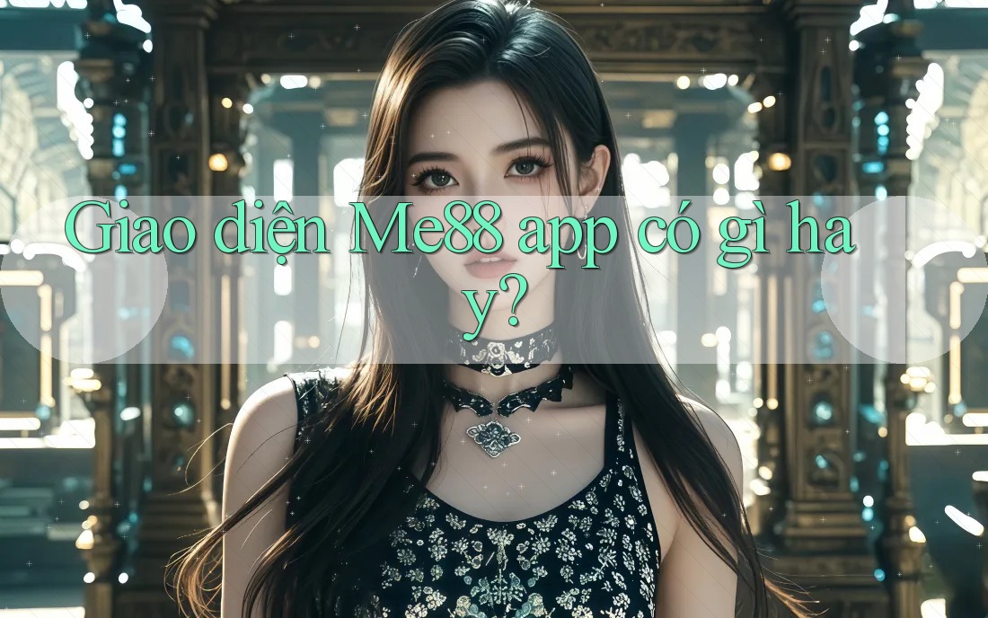 Giao diện Me88 app có gì hay? Giao diện Me88 app có gì hay?