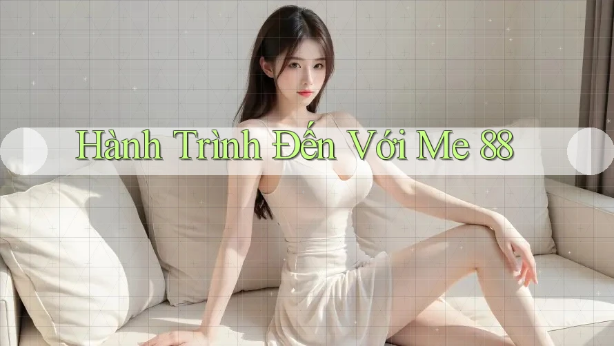 Hành Trình Đến Với Me 88 Hành Trình Đến Với Me 88