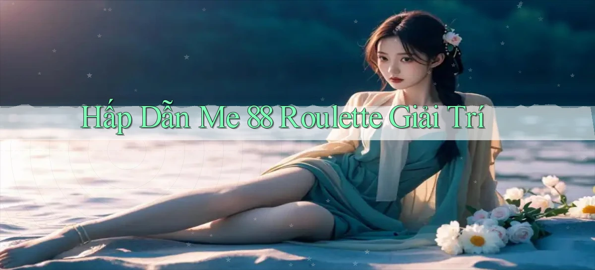 hấp dẫn me 88 roulette giải trí