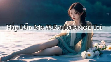 hấp dẫn me 88 roulette giải trí