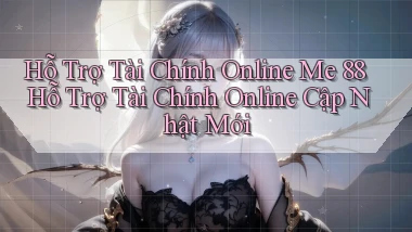 hỗ trợ tài chính online me 88 hỗ trợ tài chính online cập nhật mới