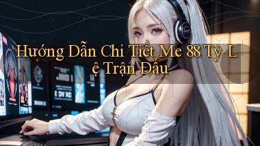hướng dẫn chi tiết me 88 tỷ lệ trận đấu