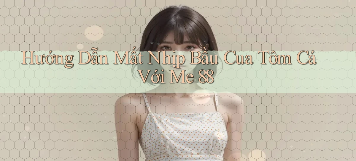 hướng dẫn mất nhịp bầu cua tôm cá với me 88