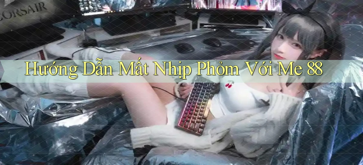 hướng dẫn mất nhịp phỏm với me 88