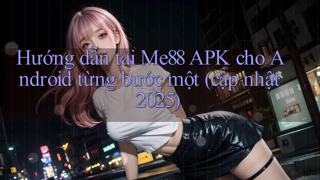 Hướng dẫn tải Me88 APK cho Android từng bước một (cập nhật 2025) Hướng dẫn tải Me88 APK cho Android từng bước một (cập nhật 2025)