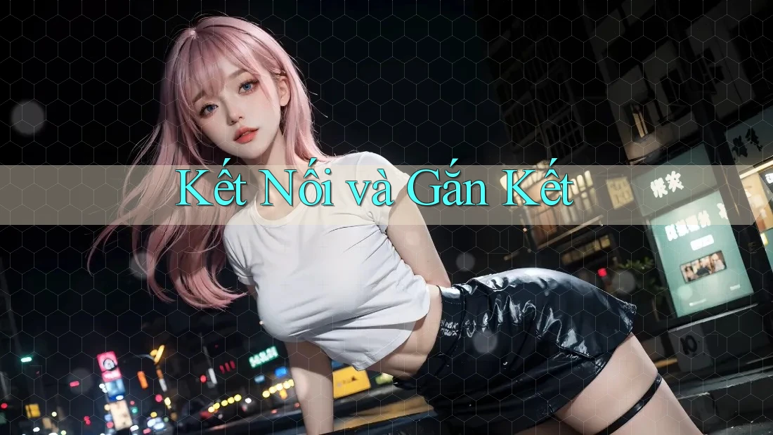 Kết Nối và Gắn Kết Kết Nối và Gắn Kết