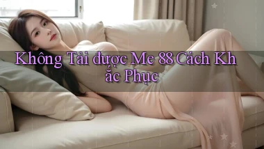 không tải được me 88 cách khắc phục