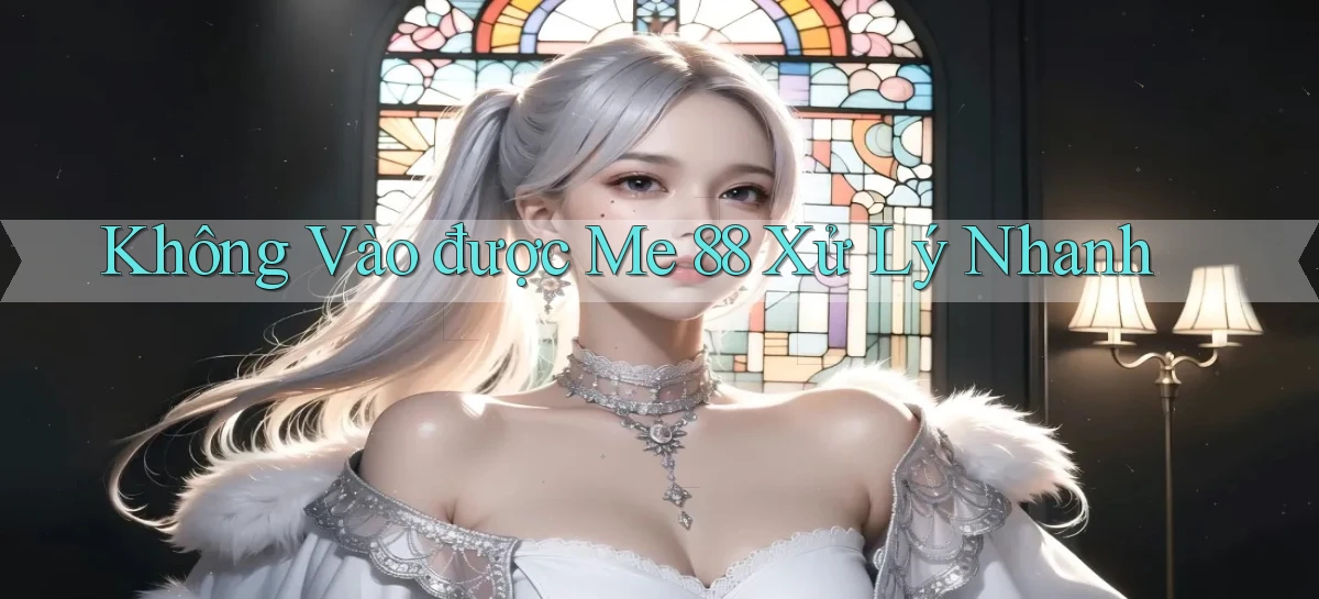không vào được me 88 xử lý nhanh