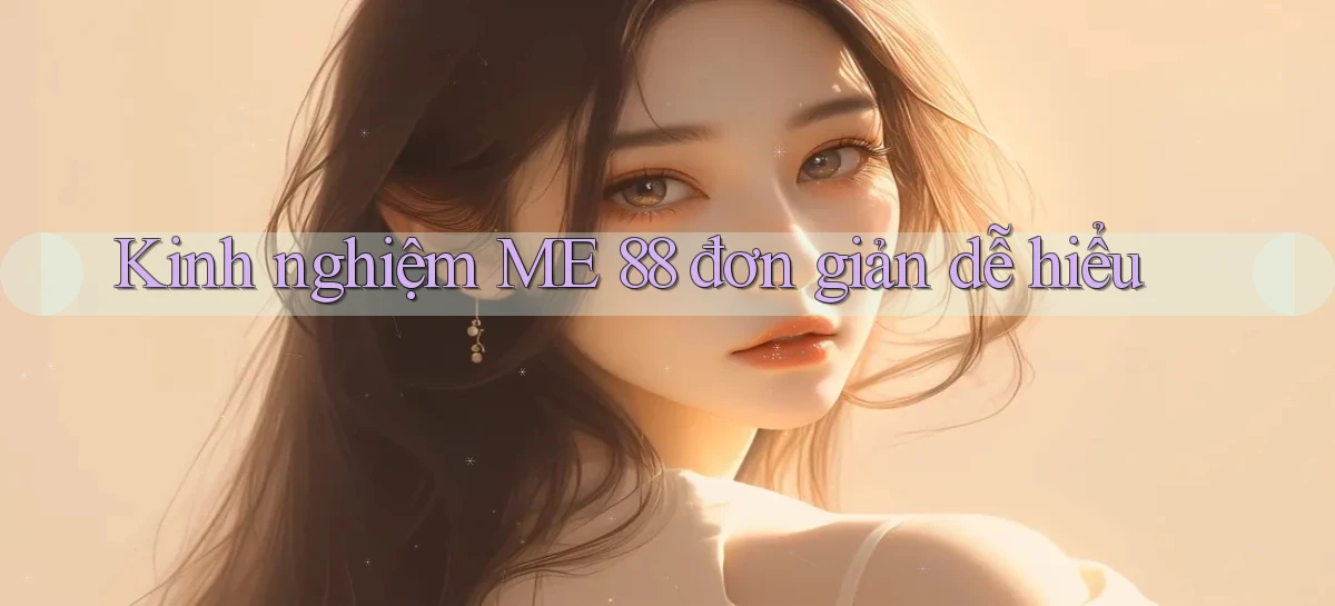 kinh nghiệm me 88 đơn giản dễ hiểu