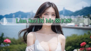 làm sao để me 88 ios