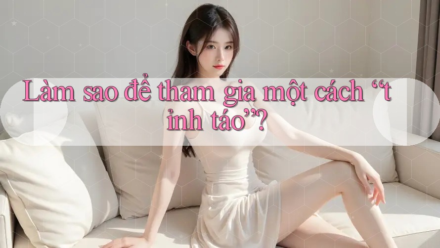 Làm Sao Để Tham Gia Một Cách Tỉnh Táo? Làm Sao Để Tham Gia Một Cách Tỉnh Táo?