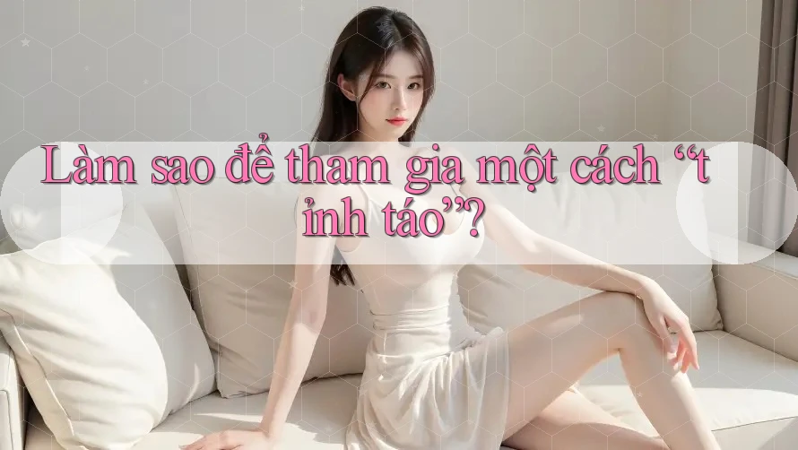 Làm Sao Để Tham Gia Một Cách Tỉnh Táo? Làm Sao Để Tham Gia Một Cách Tỉnh Táo?