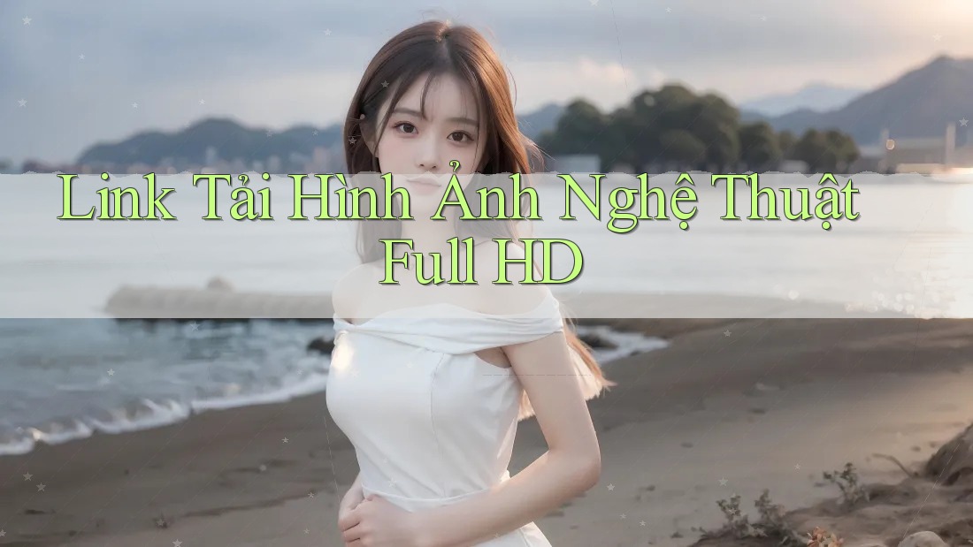 Link Tải Hình Ảnh Nghệ Thuật Full HD