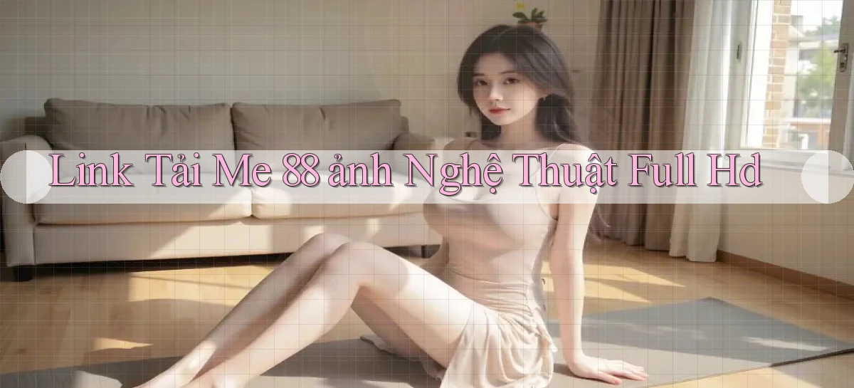 link tải me 88 ảnh nghệ thuật full hd