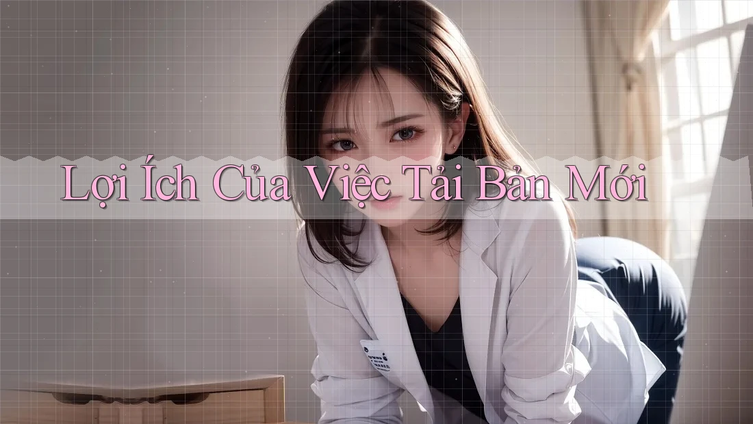 Lợi Ích Của Việc Tải Bản Mới