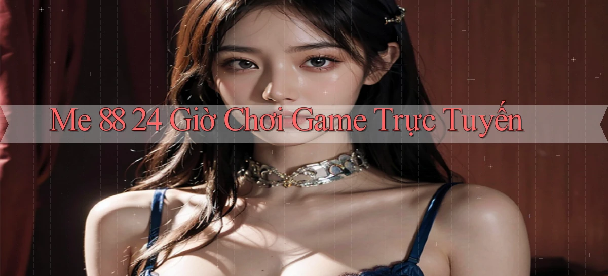 me 88 24 giờ chơi game trực tuyến