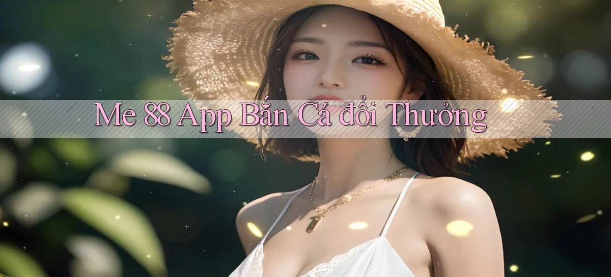 me 88 app bắn cá đổi thưởng