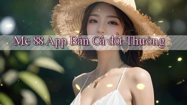 me 88 app bắn cá đổi thưởng
