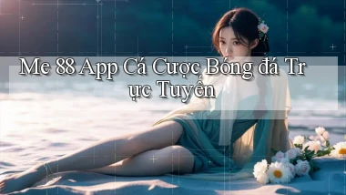 me 88 app cá cược bóng đá trực tuyến