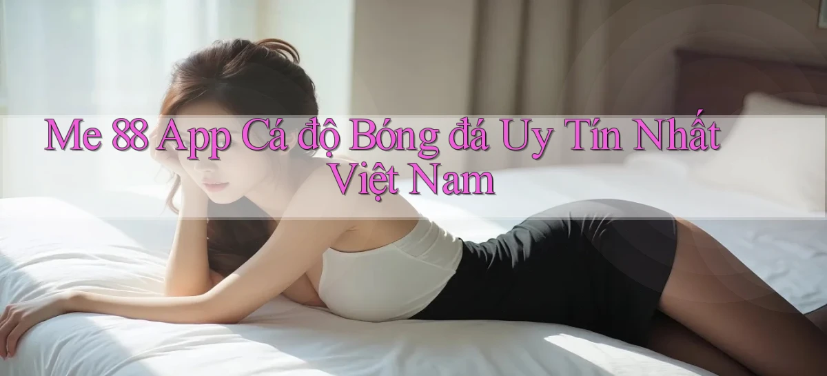 me 88 app cá độ bóng đá uy tín nhất việt nam