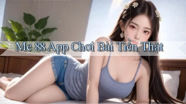 me 88 app chơi bài tiền thật