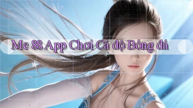 me 88 app chơi cá độ bóng đá