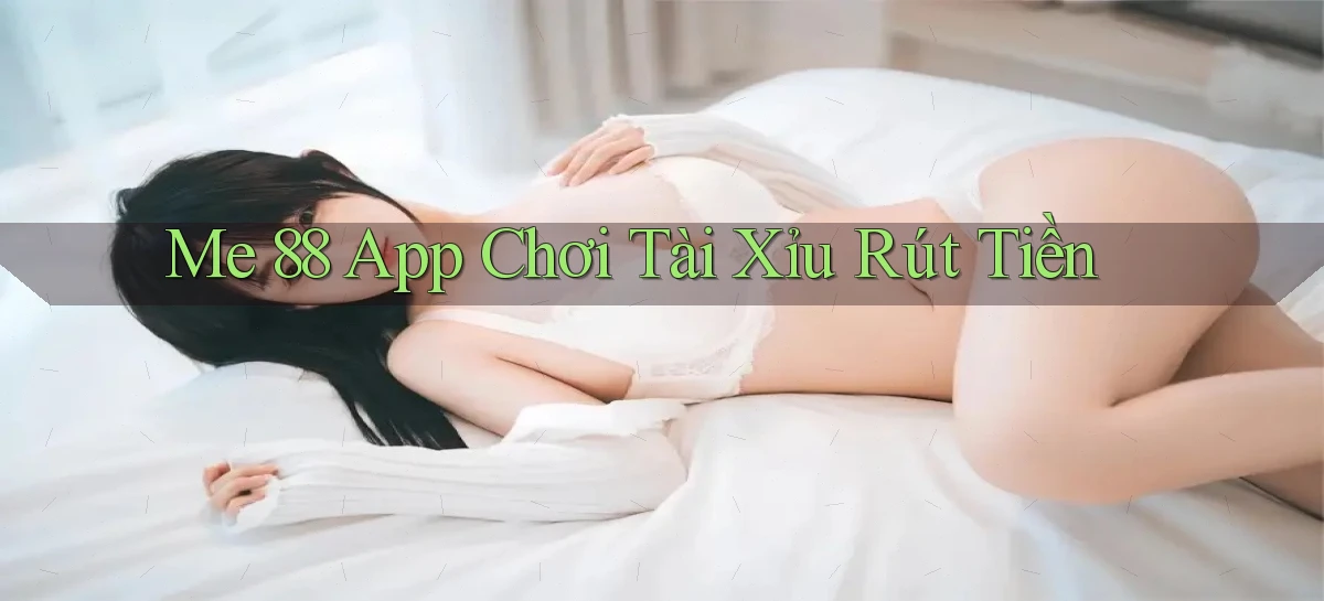 me 88 app chơi tài xỉu rút tiền