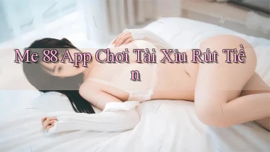 me 88 app chơi tài xỉu rút tiền