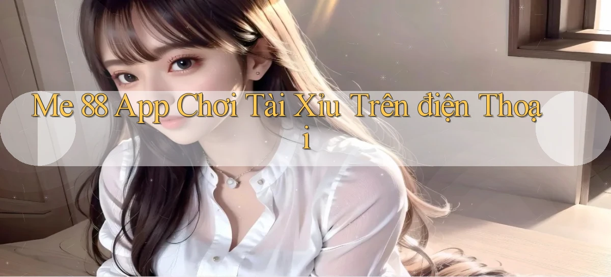 me 88 app chơi tài xỉu trên điện thoại