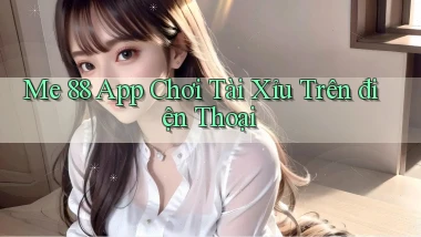 me 88 app chơi tài xỉu trên điện thoại