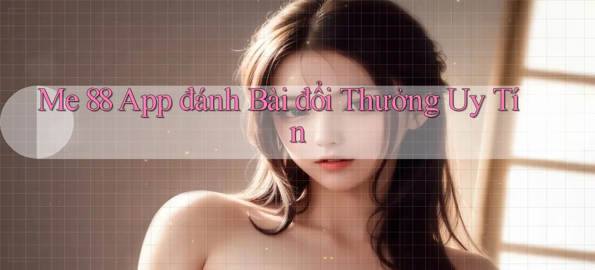 me 88 app đánh bài đổi thưởng uy tín