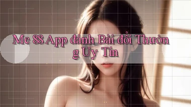 me 88 app đánh bài đổi thưởng uy tín