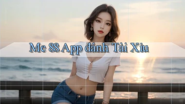 me 88 app đánh tài xỉu