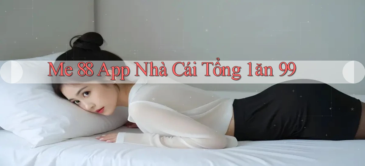 me 88 app nhà cái tổng 1 ăn 99